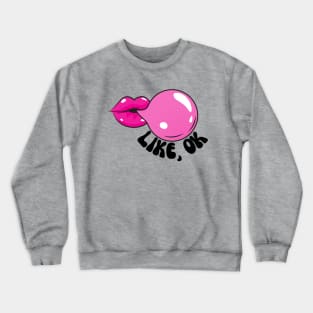 Bubblegum - LIKE, OK Crewneck Sweatshirt